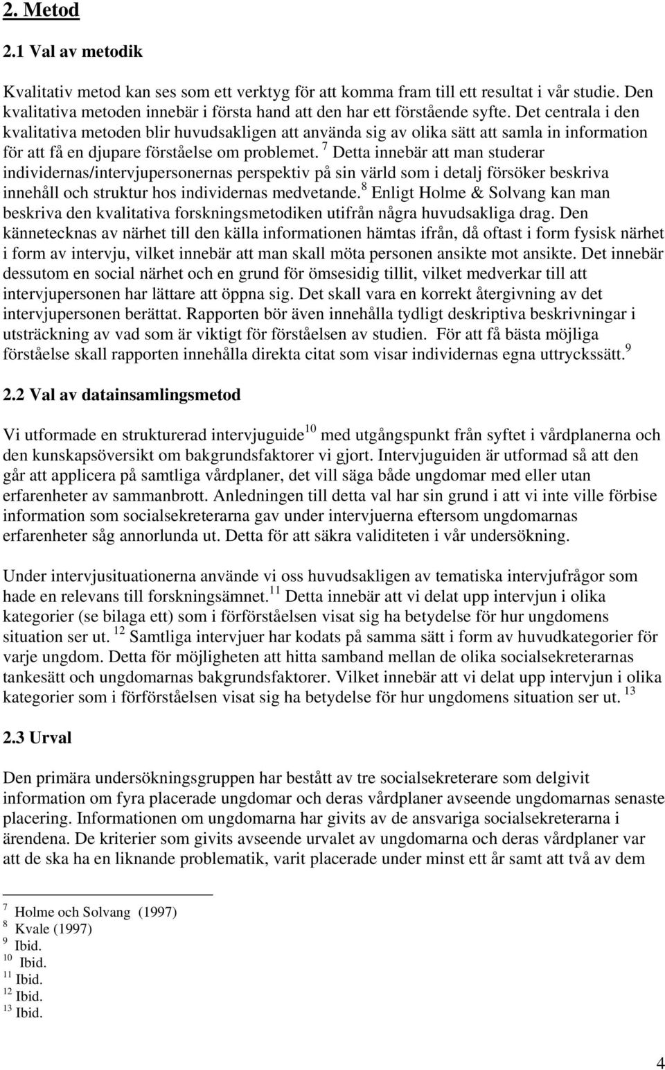 7 Detta innebär att man studerar individernas/intervjupersonernas perspektiv på sin värld som i detalj försöker beskriva innehåll och struktur hos individernas medvetande.