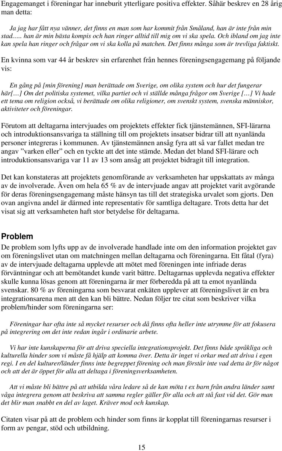 . han är min bästa kompis och han ringer alltid till mig om vi ska spela. Och ibland om jag inte kan spela han ringer och frågar om vi ska kolla på matchen. Det finns många som är trevliga faktiskt.