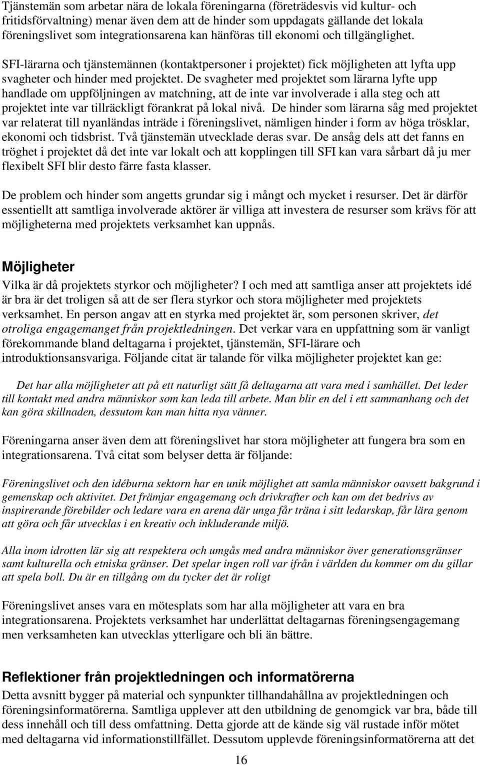 De svagheter med projektet som lärarna lyfte upp handlade om uppföljningen av matchning, att de inte var involverade i alla steg och att projektet inte var tillräckligt förankrat på lokal nivå.