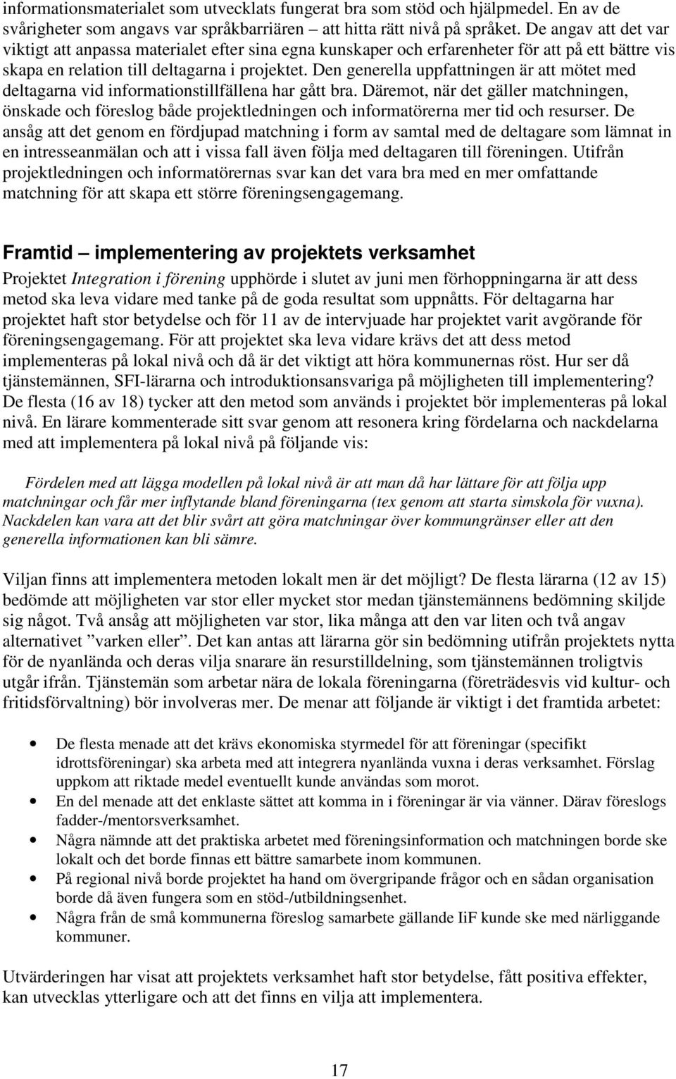 Den generella uppfattningen är att mötet med deltagarna vid informationstillfällena har gått bra.