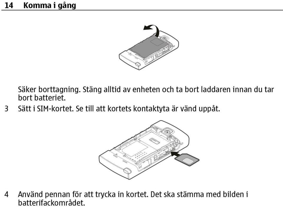 batteriet. 3 Sätt i SIM-kortet.