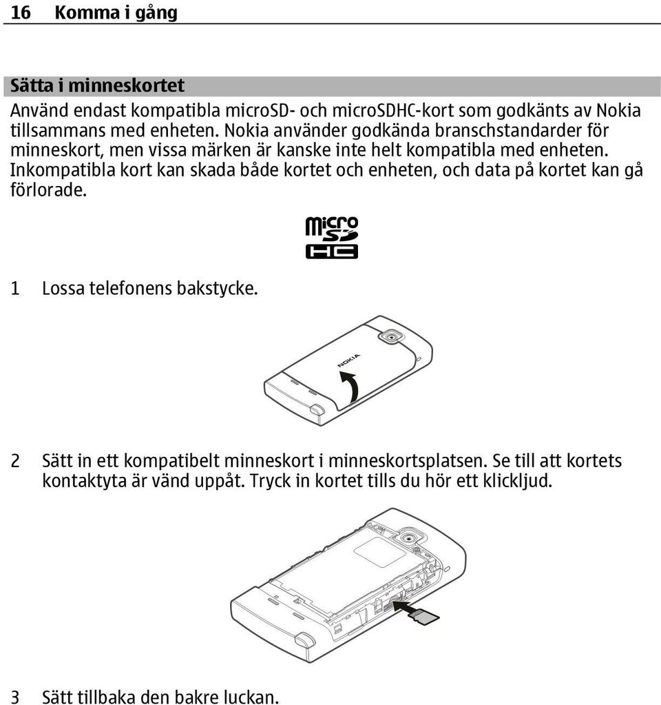 Inkompatibla kort kan skada både kortet och enheten, och data på kortet kan gå förlorade. 1 Lossa telefonens bakstycke.