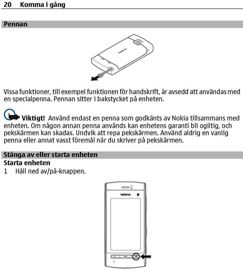 Om någon annan penna används kan enhetens garanti bli ogiltig, och pekskärmen kan skadas. Undvik att repa pekskärmen.
