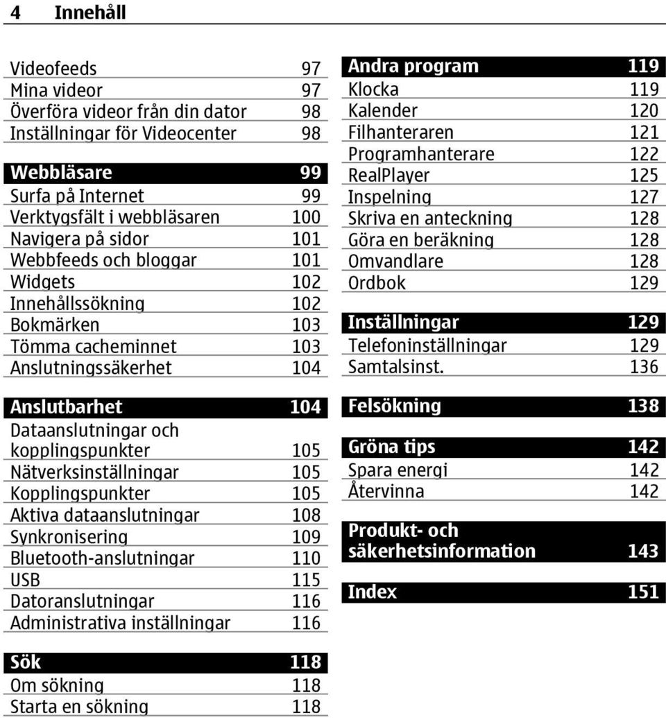 105 Kopplingspunkter 105 Aktiva dataanslutningar 108 Synkronisering 109 Bluetooth-anslutningar 110 USB 115 Datoranslutningar 116 Administrativa inställningar 116 Andra program 119 Klocka 119 Kalender