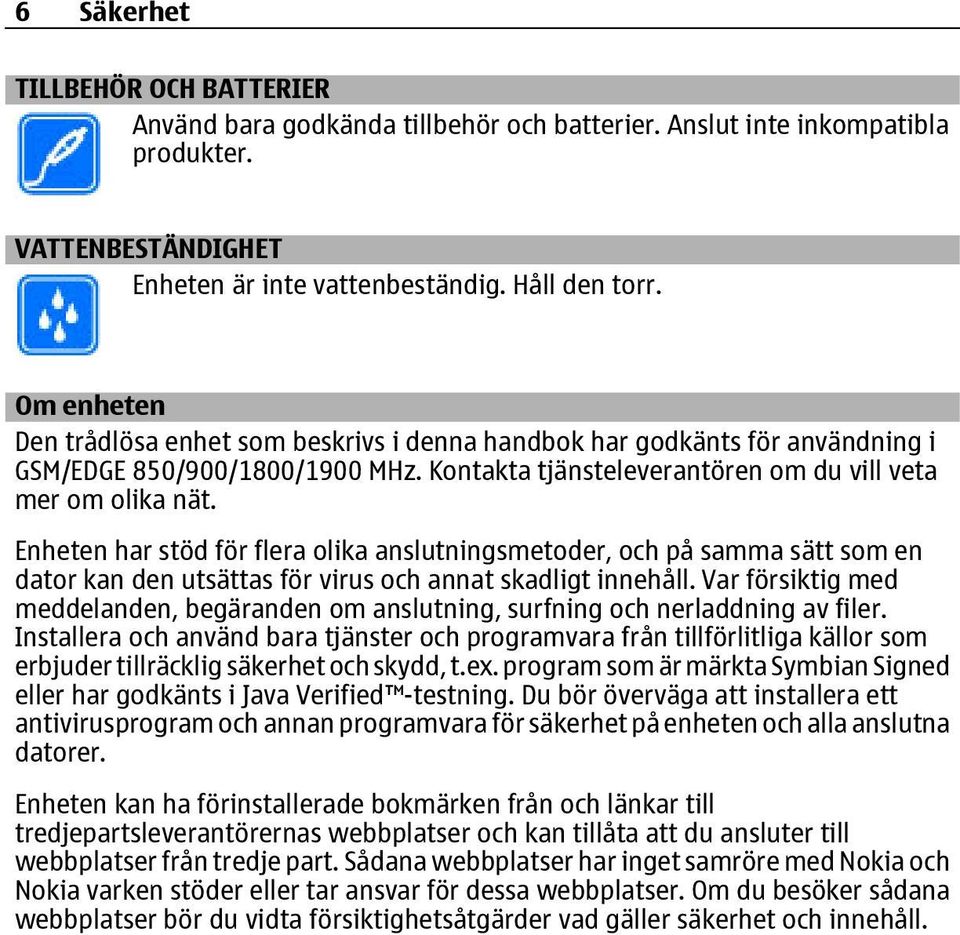 Enheten har stöd för flera olika anslutningsmetoder, och på samma sätt som en dator kan den utsättas för virus och annat skadligt innehåll.