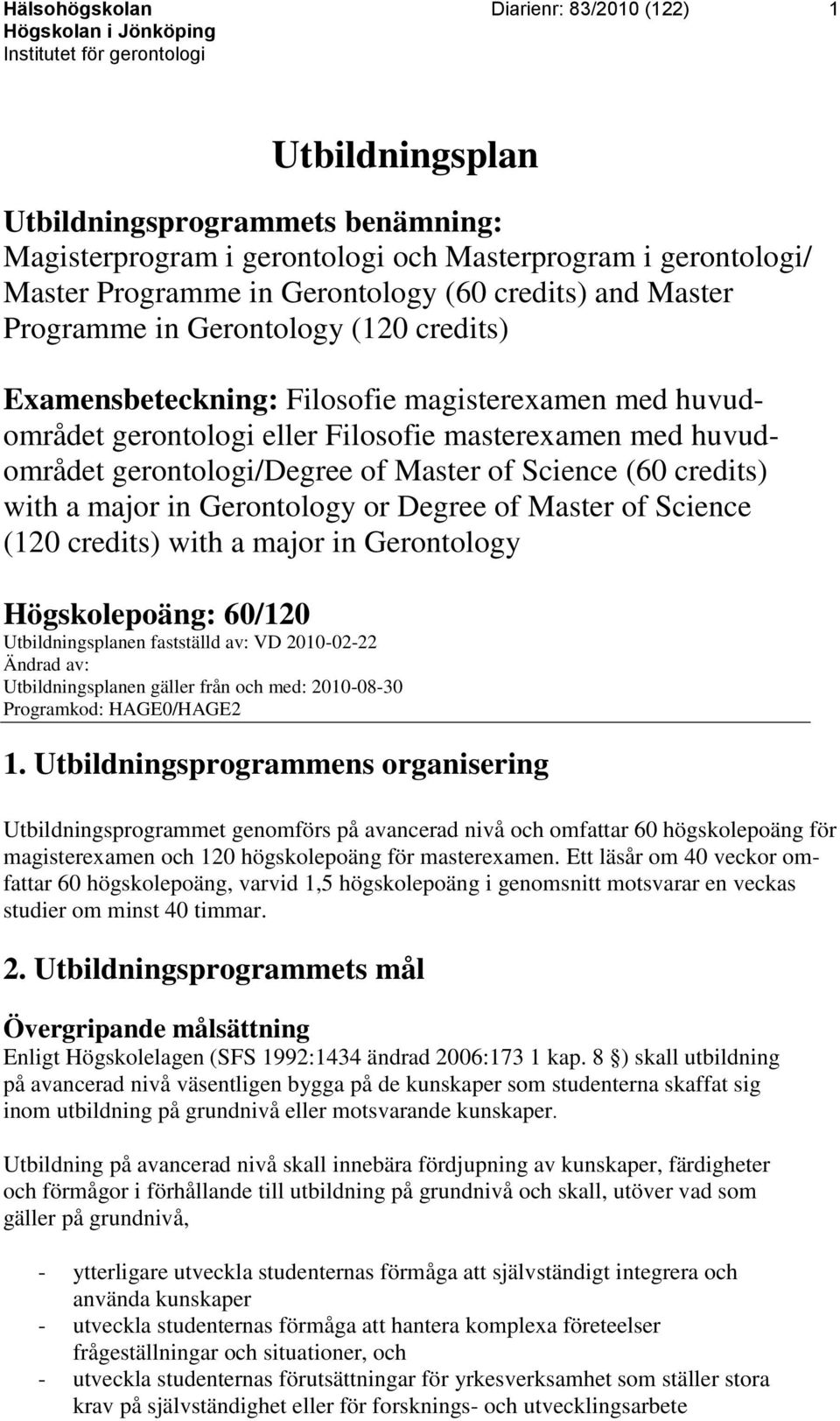 of Science (60 credits) with a major in Gerontology or Degree of Master of Science (120 credits) with a major in Gerontology Högskolepoäng: 60/120 Utbildningsplanen fastställd av: VD 2010-02-22