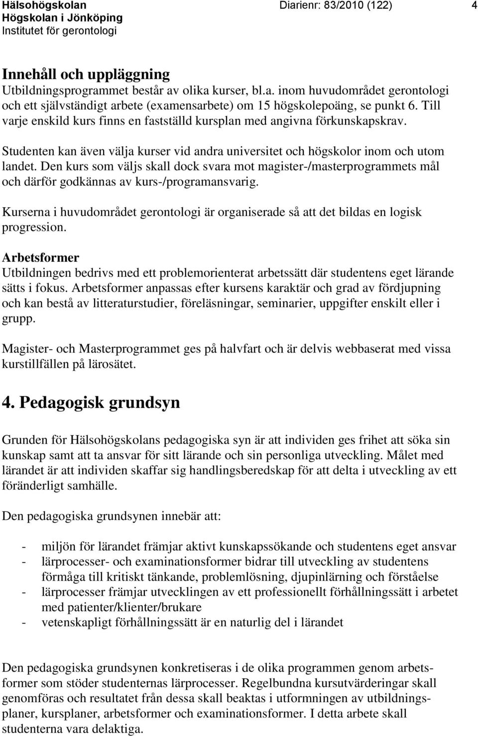 Den kurs som väljs skall dock svara mot magister-/masterprogrammets mål och därför godkännas av kurs-/programansvarig.