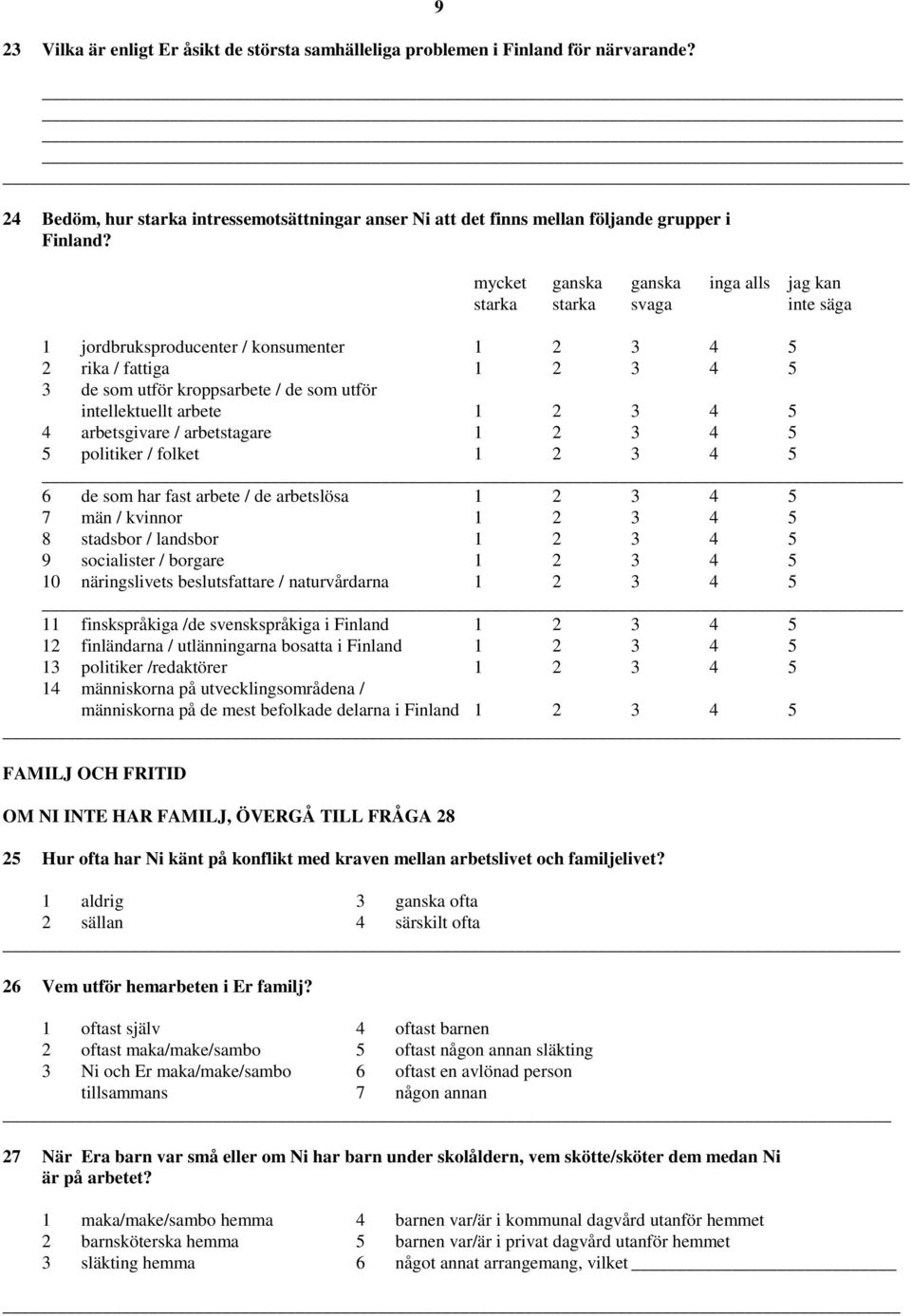 intellektuellt arbete 1 2 3 4 5 4 arbetsgivare / arbetstagare 1 2 3 4 5 5 politiker / folket 1 2 3 4 5 _ 6 de som har fast arbete / de arbetslösa 1 2 3 4 5 7 män / kvinnor 1 2 3 4 5 8 stadsbor /
