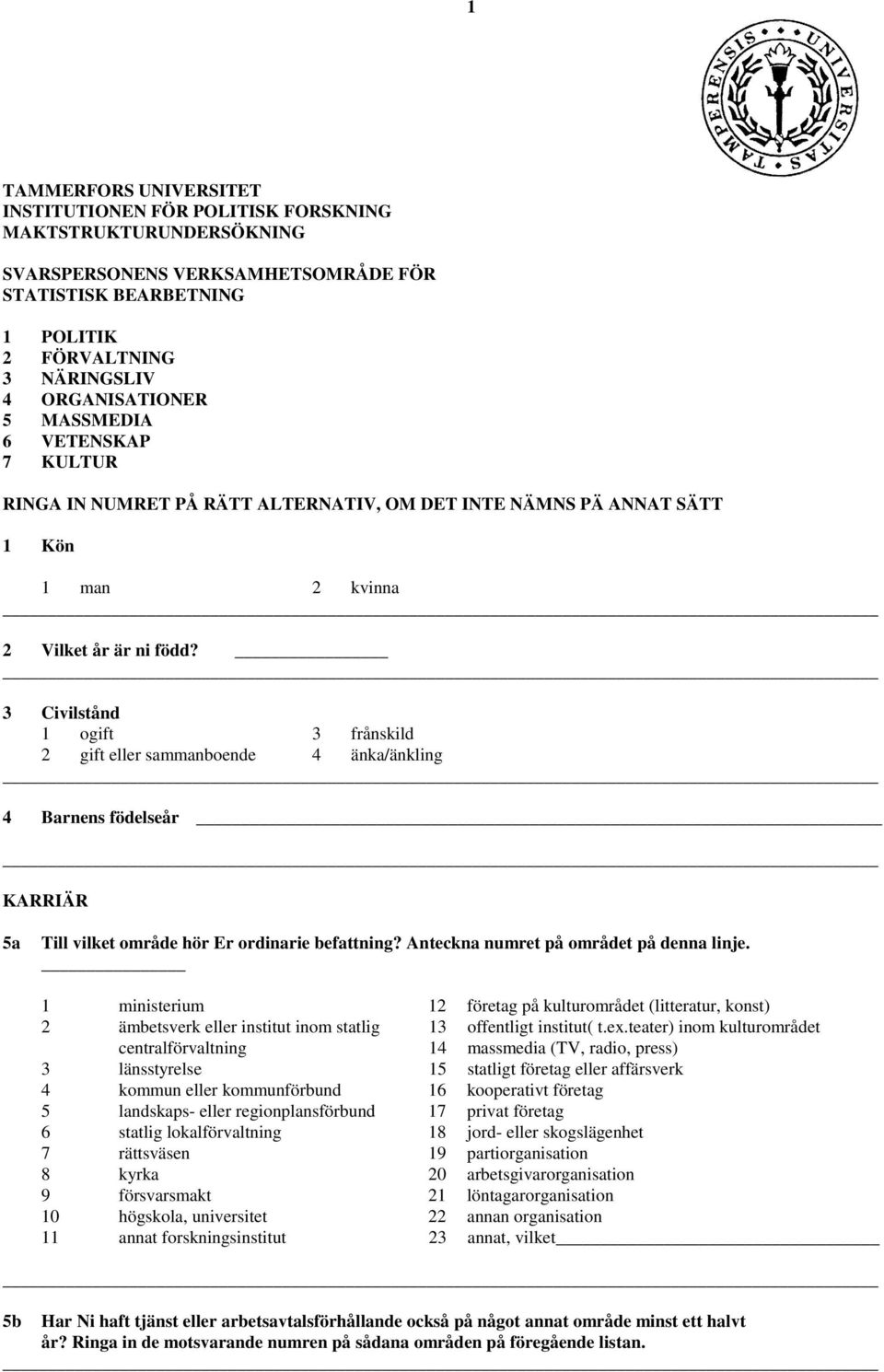 3 Civilstånd 1 ogift 3 frånskild 2 gift eller sammanboende 4 änka/änkling 4 Barnens födelseår KARRIÄR 5a Till vilket område hör Er ordinarie befattning? Anteckna numret på området på denna linje.