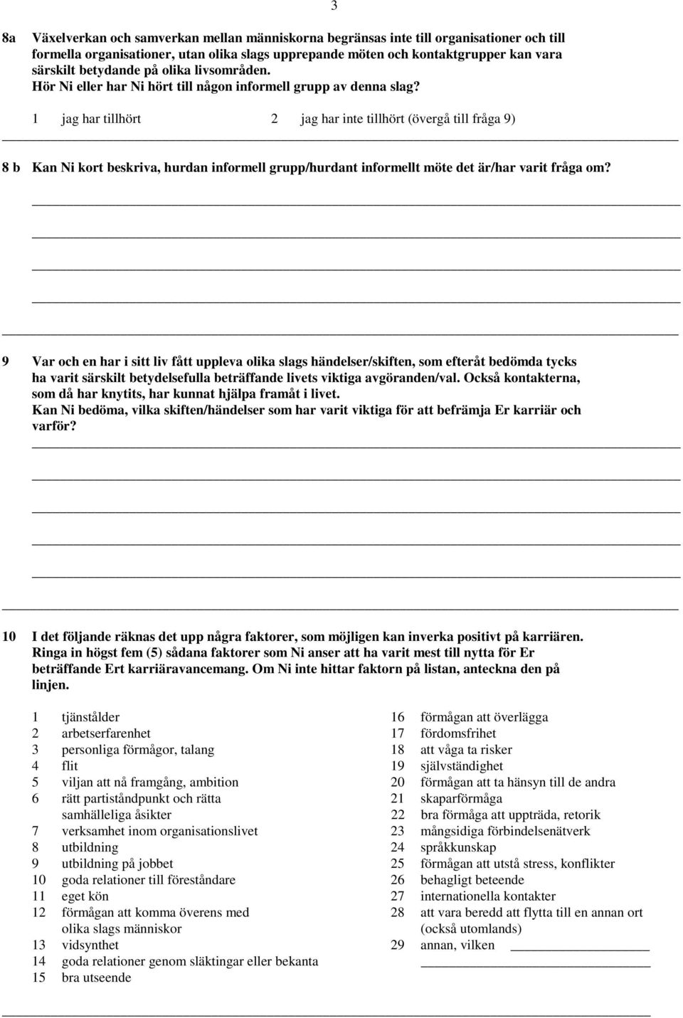 1 jag har tillhört 2 jag har inte tillhört (övergå till fråga 9) 8 b Kan Ni kort beskriva, hurdan informell grupp/hurdant informellt möte det är/har varit fråga om?