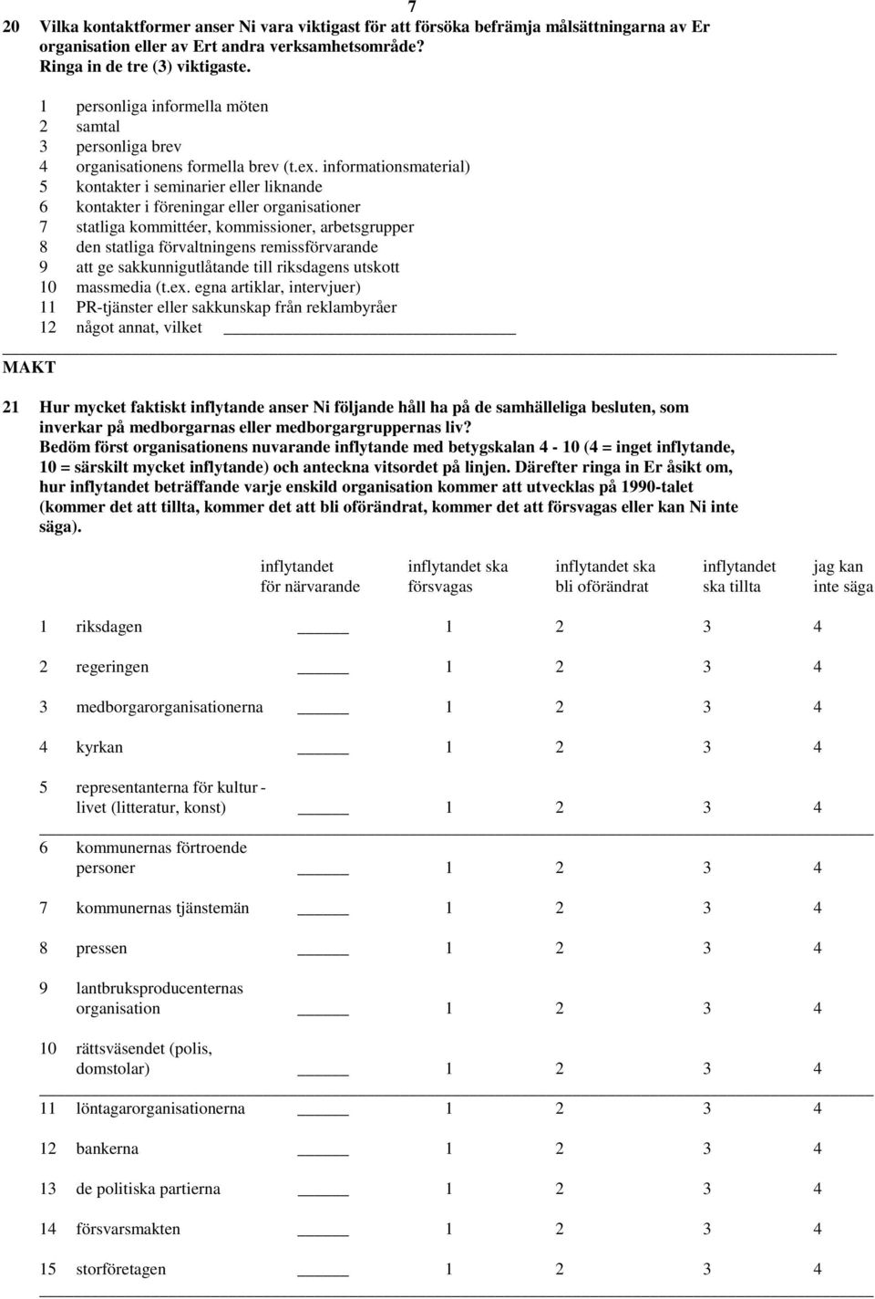 informationsmaterial) 5 kontakter i seminarier eller liknande 6 kontakter i föreningar eller organisationer 7 statliga kommittéer, kommissioner, arbetsgrupper 8 den statliga förvaltningens