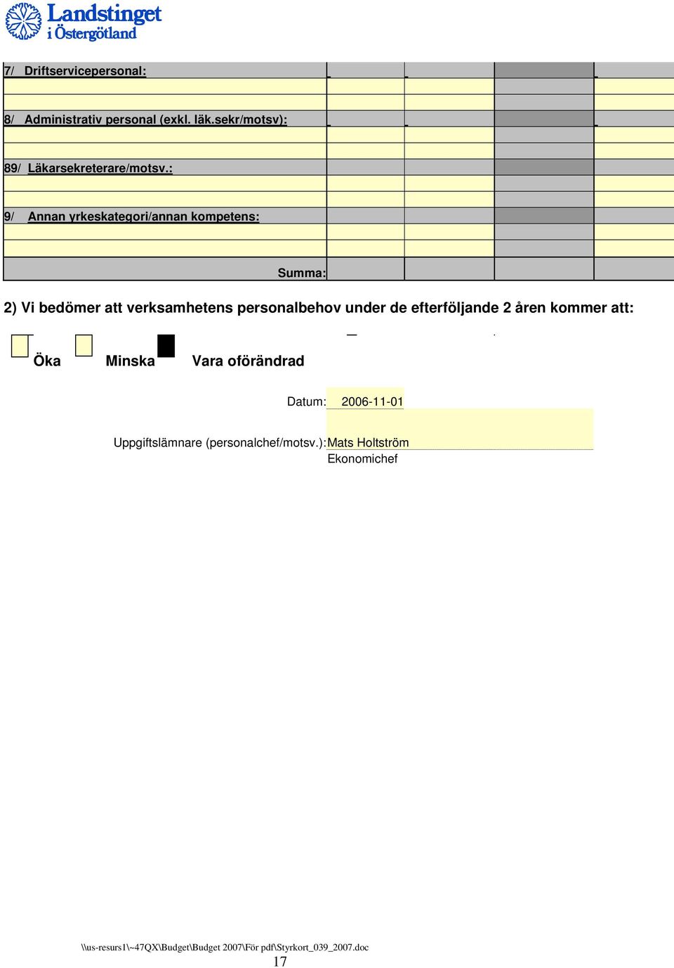 efterföljande 2 åren kommer att: Öka Minska Vara oförändrad Datum: 2006-11-01 Uppgiftslämnare