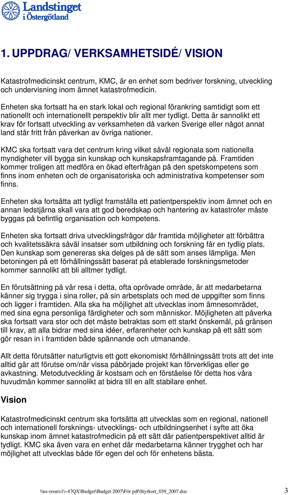 Detta är sannolikt ett krav för fortsatt utveckling av verksamheten då varken Sverige eller något annat land står fritt från påverkan av övriga nationer.