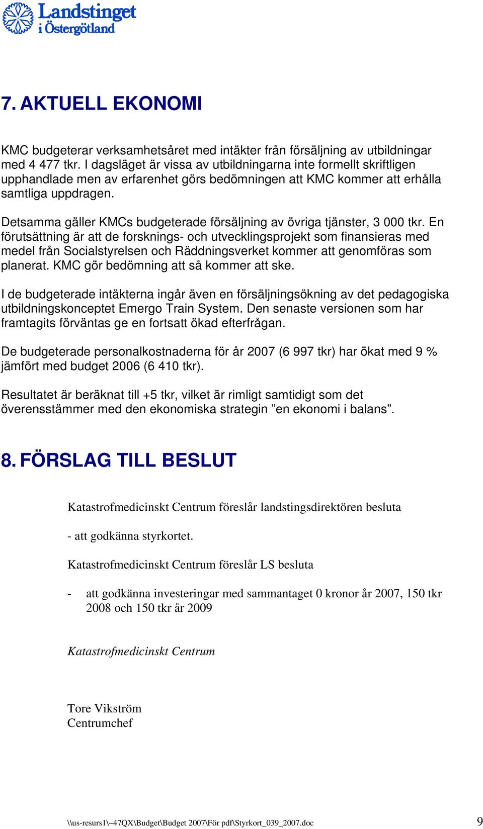 Detsamma gäller KMCs budgeterade försäljning av övriga tjänster, 3 000 tkr.