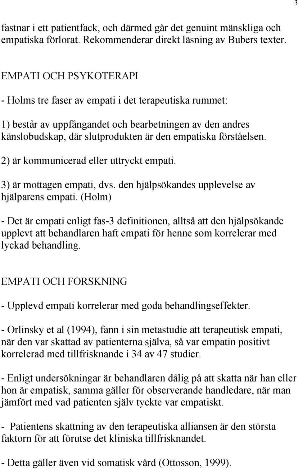 2) är kommunicerad eller uttryckt empati. 3) är mottagen empati, dvs. den hjälpsökandes upplevelse av hjälparens empati.