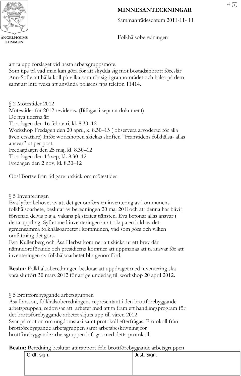 telefon 11414. 2 Mötestider 2012 Mötestider för 2012 revideras. (Bifogas i separat dokument) De nya tiderna är: Torsdagen den 16 februari, kl. 8.