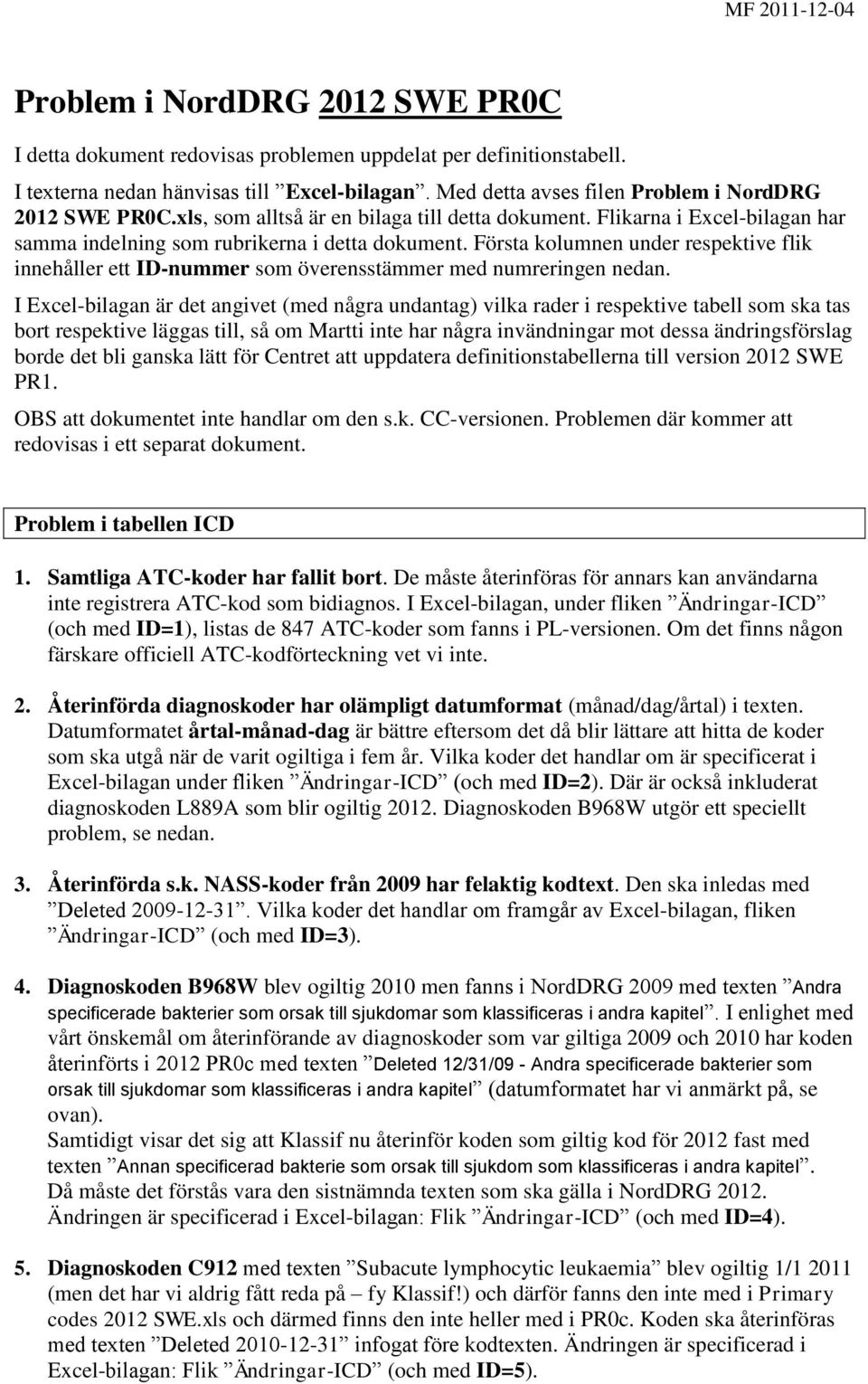Första kolumnen under respektive flik innehåller ett ID-nummer som överensstämmer med numreringen nedan.