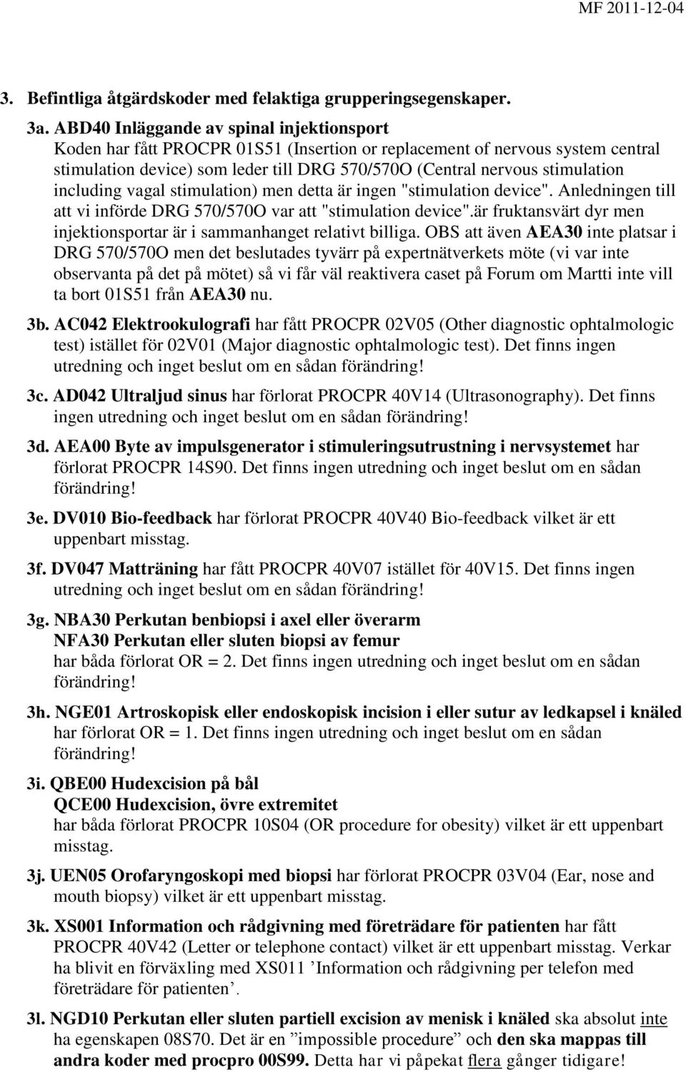 including vagal stimulation) men detta är ingen "stimulation device". Anledningen till att vi införde DRG 570/570O var att "stimulation device".