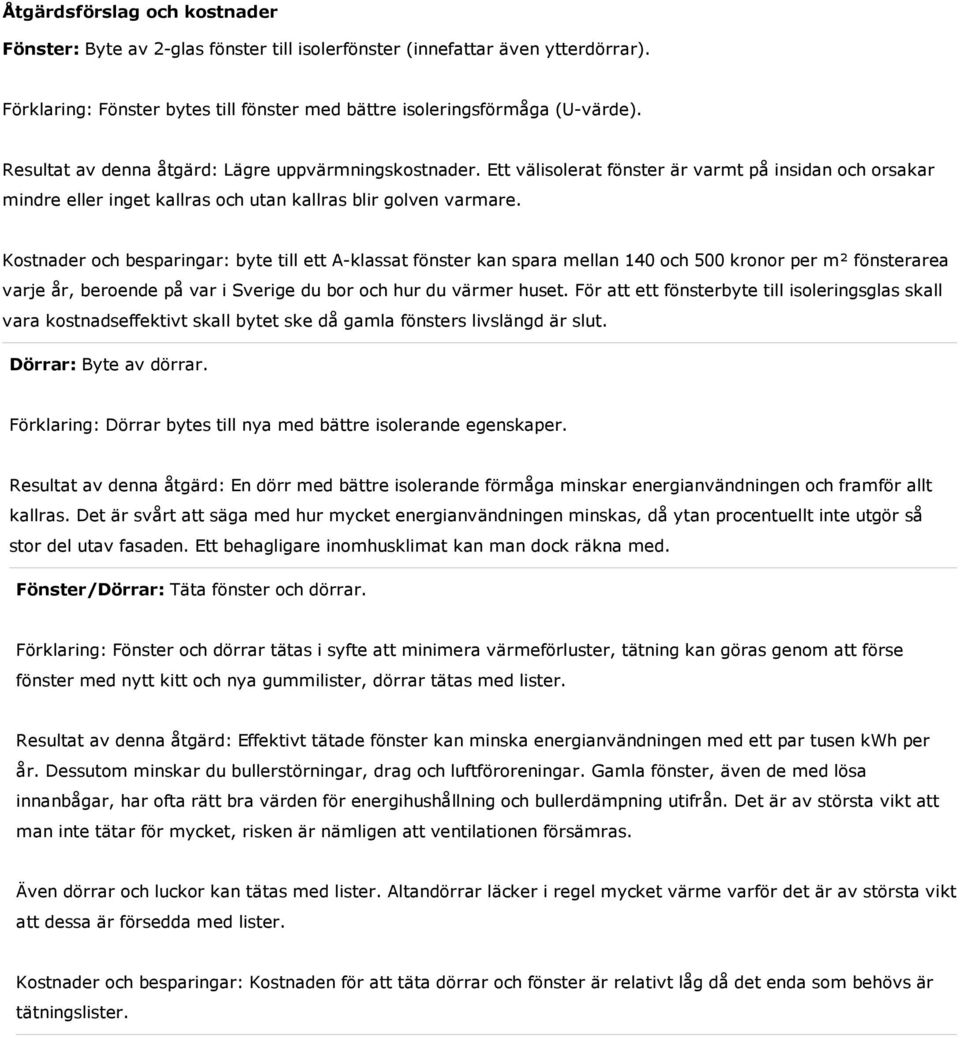 Kostnader och besparingar: byte till ett A-klassat fönster kan spara mellan 140 och 500 kronor per m² fönsterarea varje år, beroende på var i Sverige du bor och hur du värmer huset.