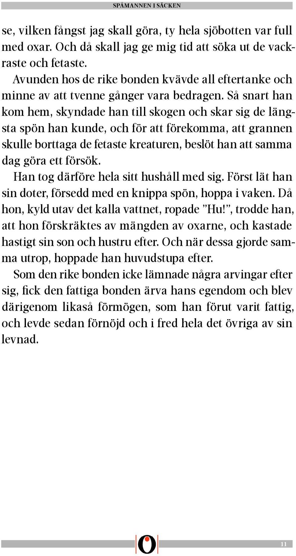 Så snart han kom hem, skyndade han till skogen och skar sig de längsta spön han kunde, och för att förekomma, att grannen skulle borttaga de fetaste kreaturen, beslöt han att samma dag göra ett