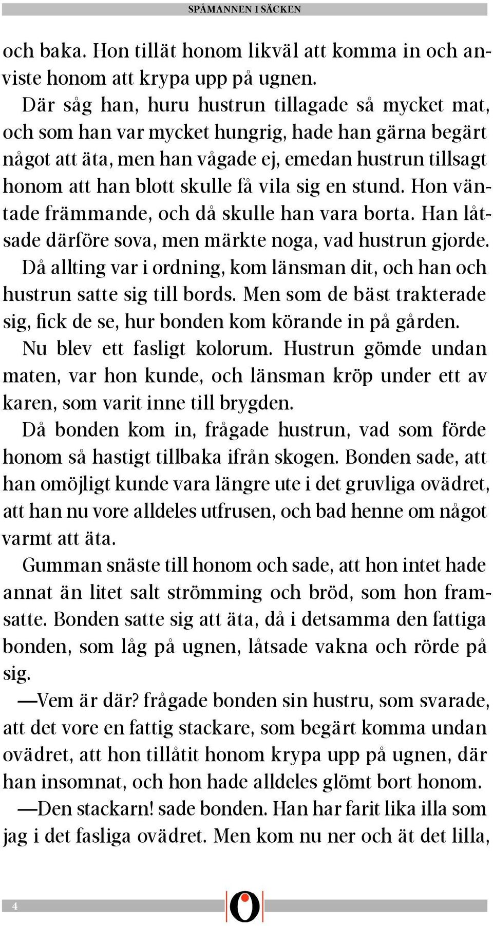 sig en stund. Hon väntade främmande, och då skulle han vara borta. Han låtsade därföre sova, men märkte noga, vad hustrun gjorde.