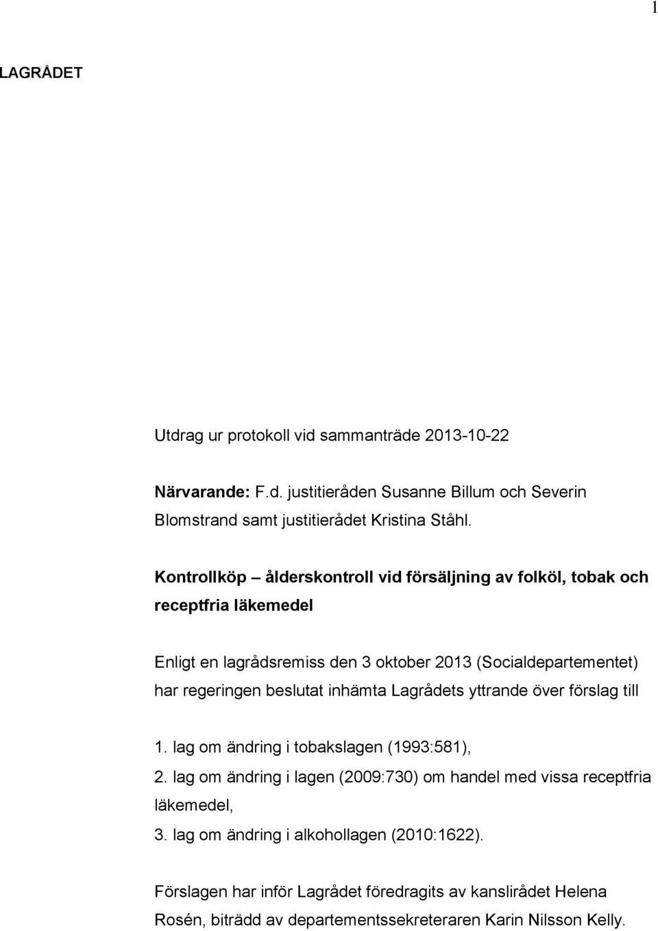 beslutat inhämta Lagrådets yttrande över förslag till 1. lag om ändring i tobakslagen (1993:581), 2.