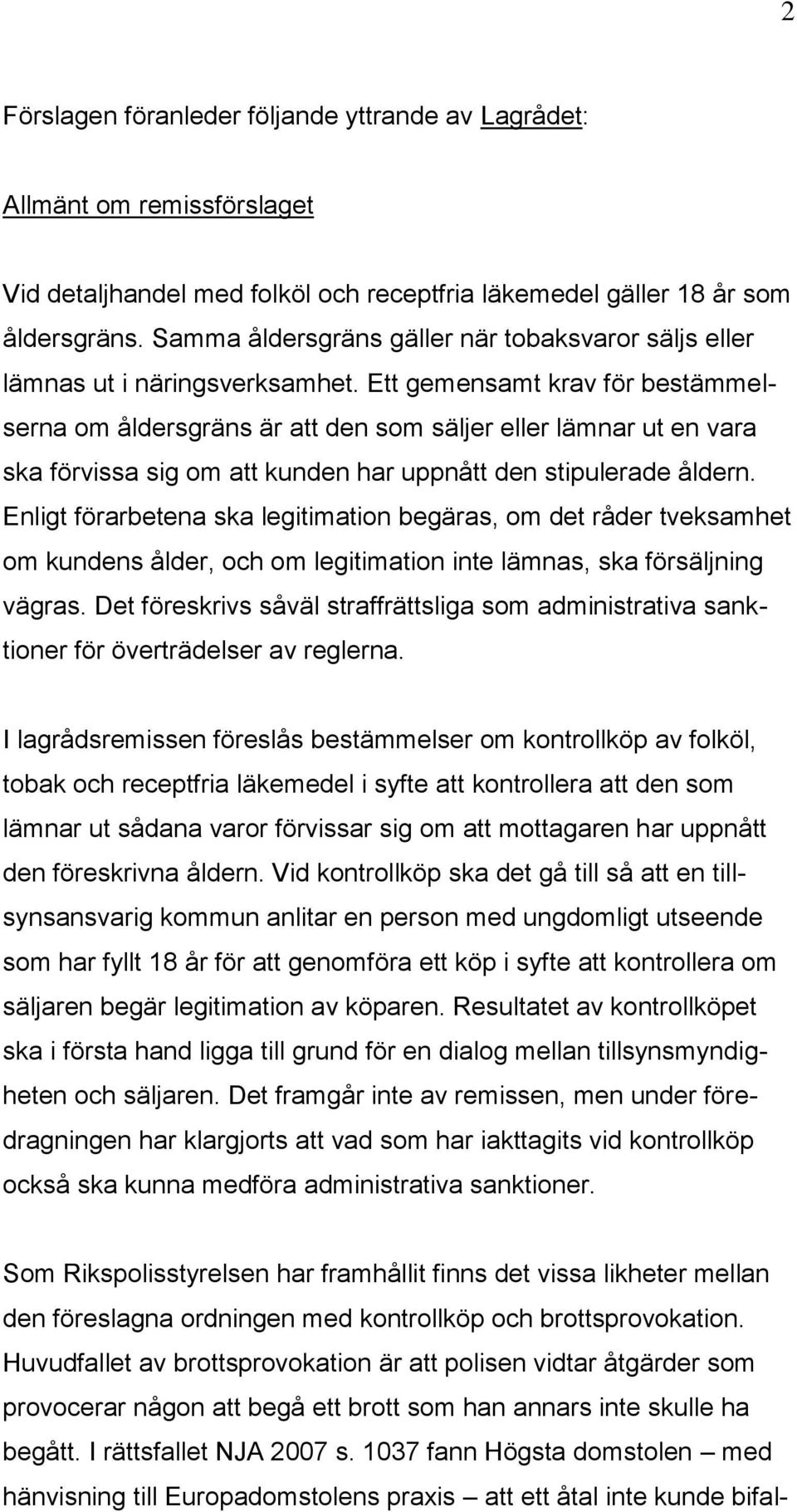Ett gemensamt krav för bestämmelserna om åldersgräns är att den som säljer eller lämnar ut en vara ska förvissa sig om att kunden har uppnått den stipulerade åldern.