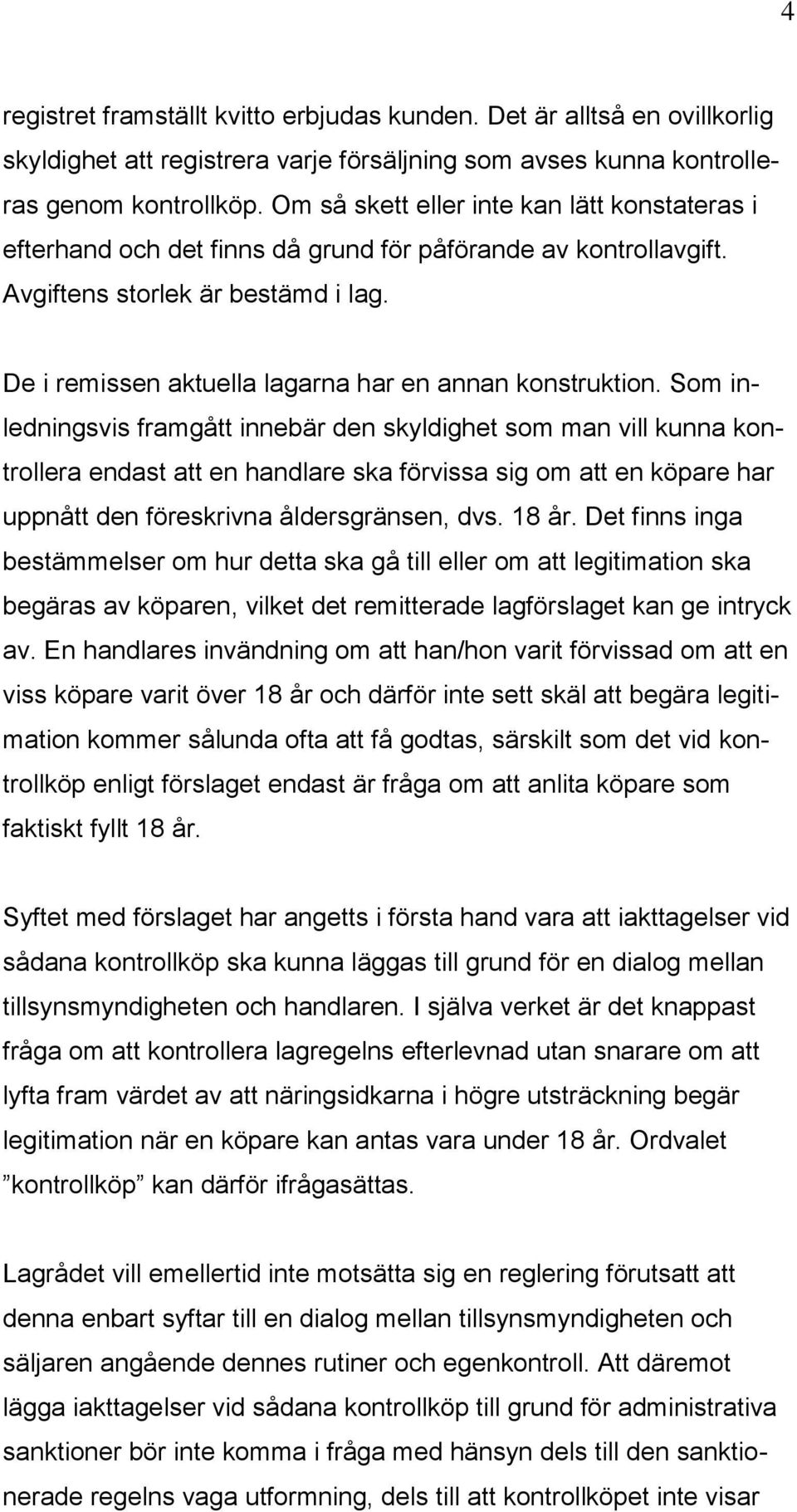 De i remissen aktuella lagarna har en annan konstruktion.