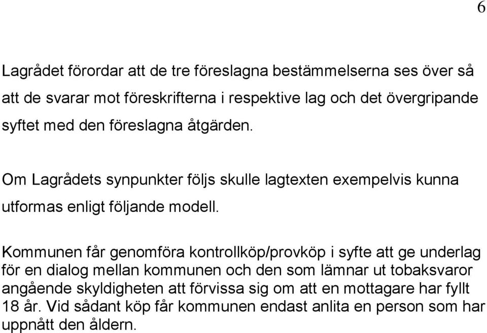 Kommunen får genomföra kontrollköp/provköp i syfte att ge underlag för en dialog mellan kommunen och den som lämnar ut tobaksvaror angående