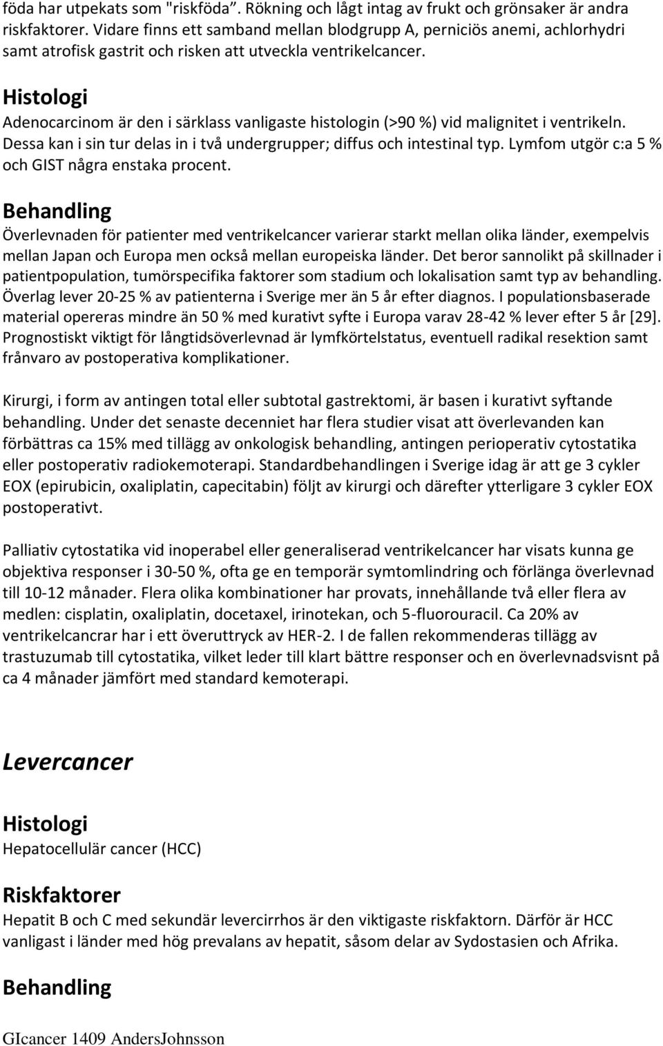 Histologi Adenocarcinom är den i särklass vanligaste histologin (>90 %) vid malignitet i ventrikeln. Dessa kan i sin tur delas in i två undergrupper; diffus och intestinal typ.