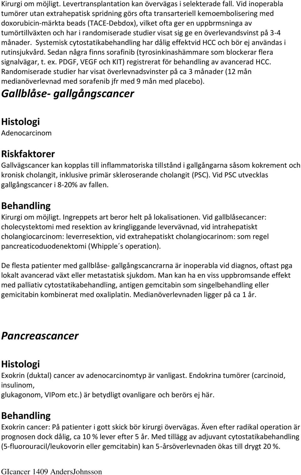 randomiserade studier visat sig ge en överlevandsvinst på 3-4 månader. Systemisk cytostatikabehandling har dålig effektvid HCC och bör ej användas i rutinsjukvård.