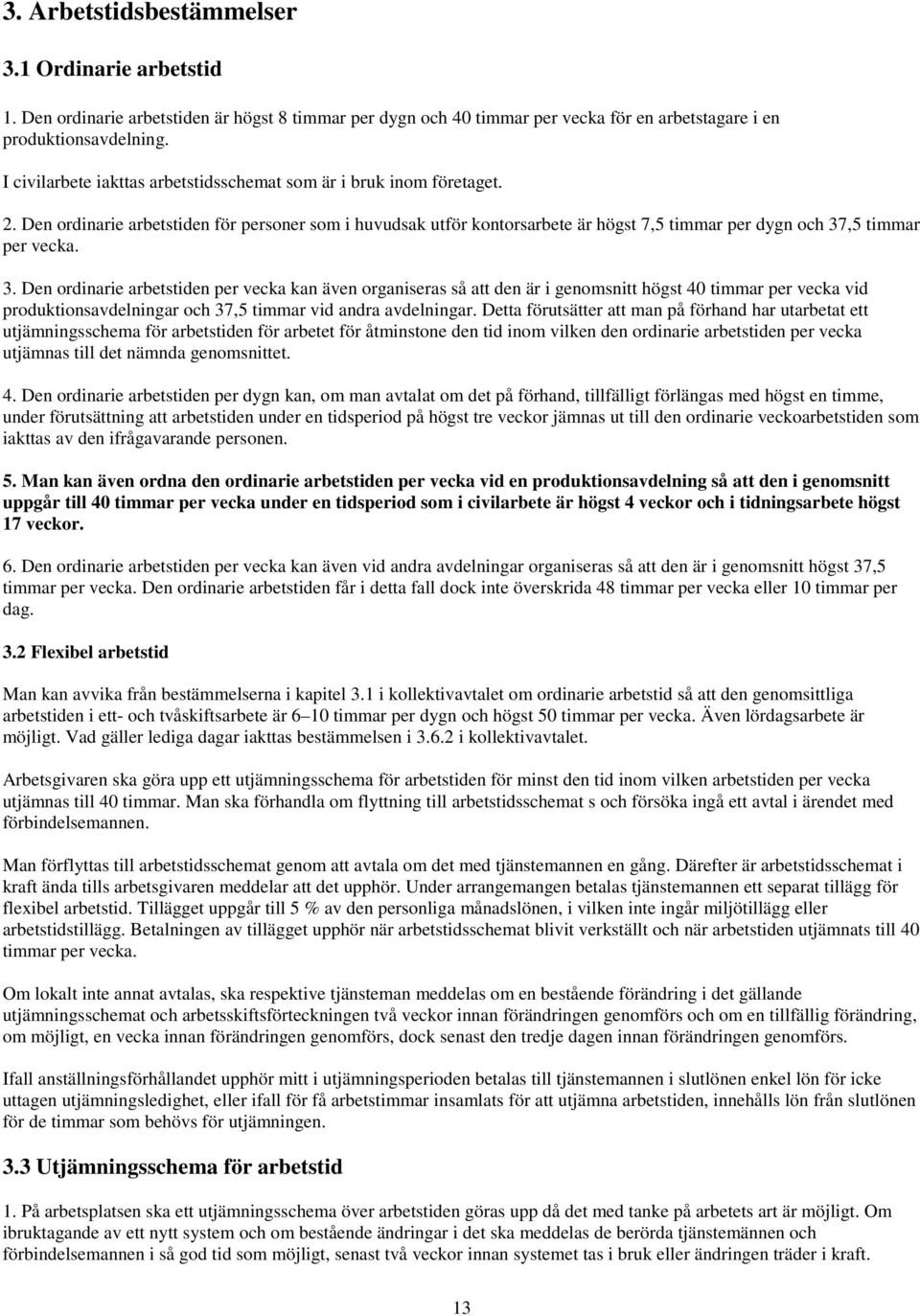 Den ordinarie arbetstiden för personer som i huvudsak utför kontorsarbete är högst 7,5 timmar per dygn och 37