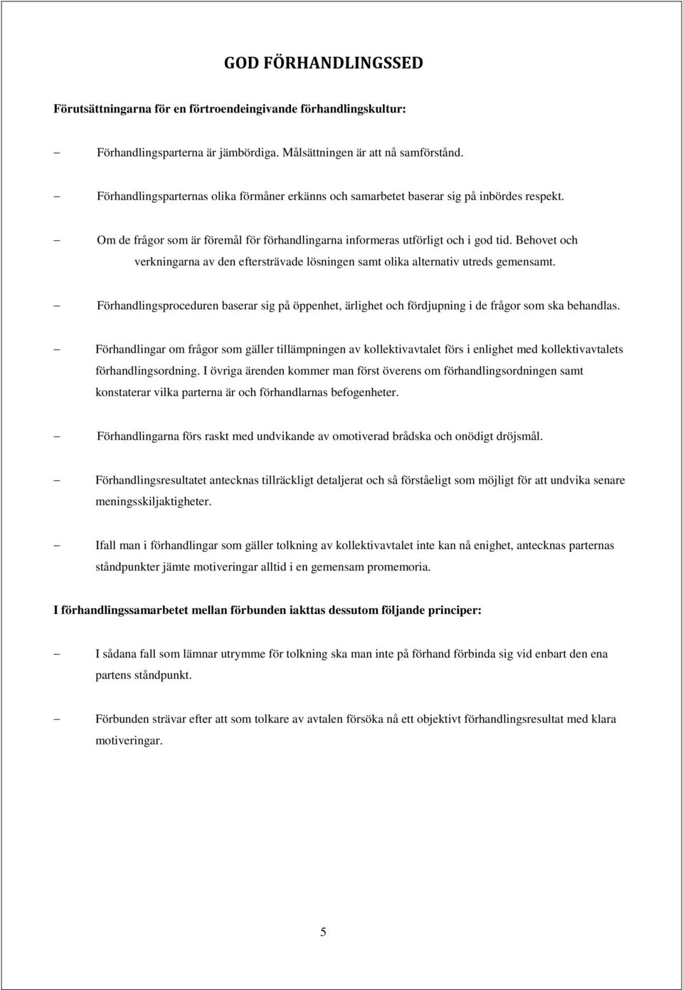 Behovet och verkningarna av den eftersträvade lösningen samt olika alternativ utreds gemensamt. Förhandlingsproceduren baserar sig på öppenhet, ärlighet och fördjupning i de frågor som ska behandlas.