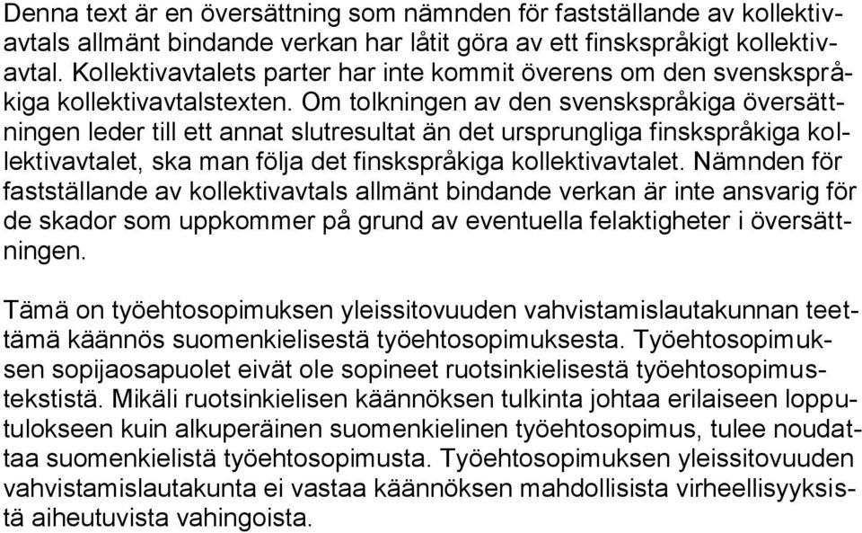 Om tolkningen av den svenskspråkiga översättningen leder till ett annat slutresultat än det ursprungliga finskspråkiga kollektivavtalet, ska man följa det finskspråkiga kollektivavtalet.