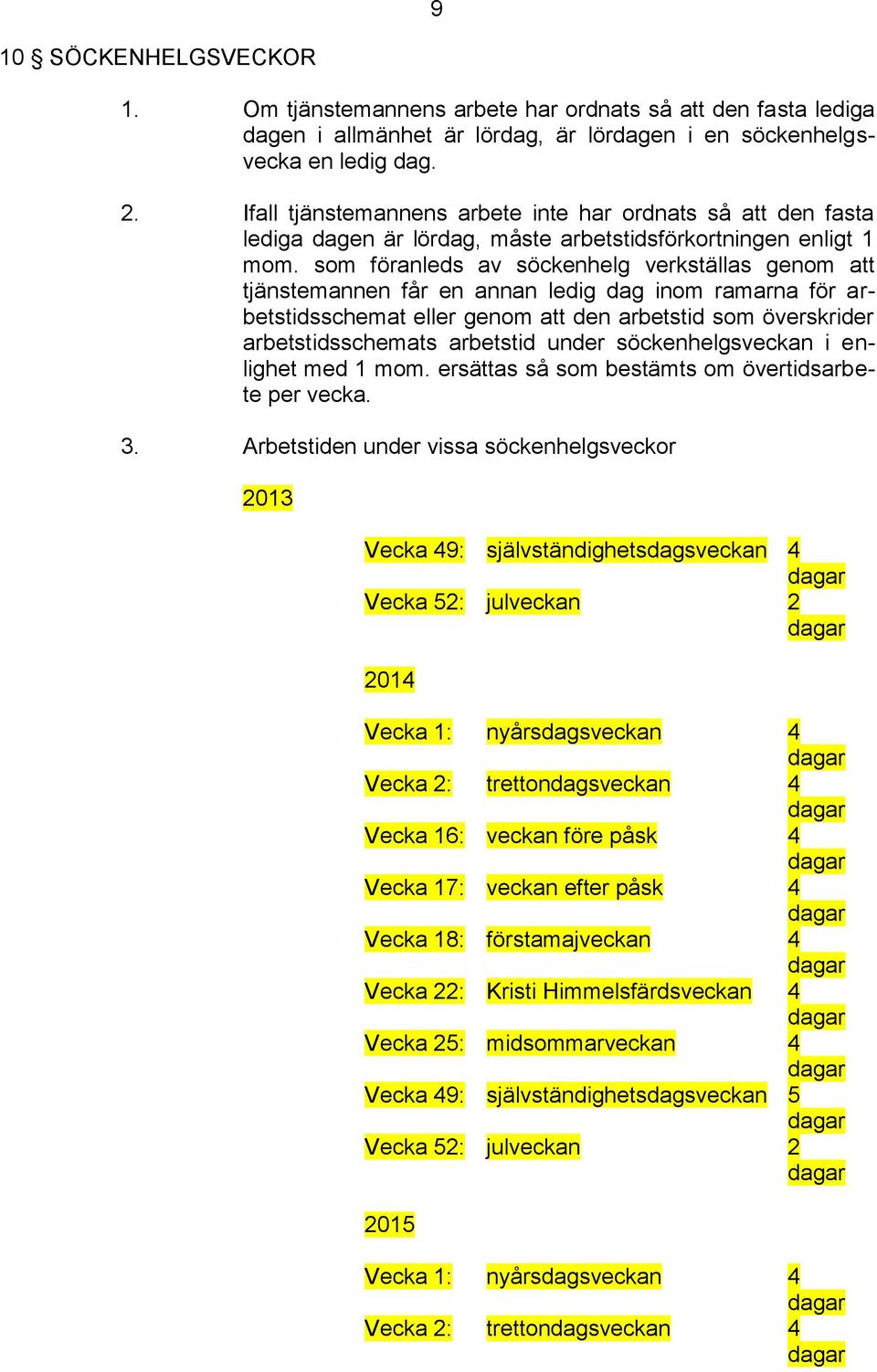 som föranleds av söckenhelg verkställas genom att tjänstemannen får en annan ledig dag inom ramarna för arbetstidsschemat eller genom att den arbetstid som överskrider arbetstidsschemats arbetstid