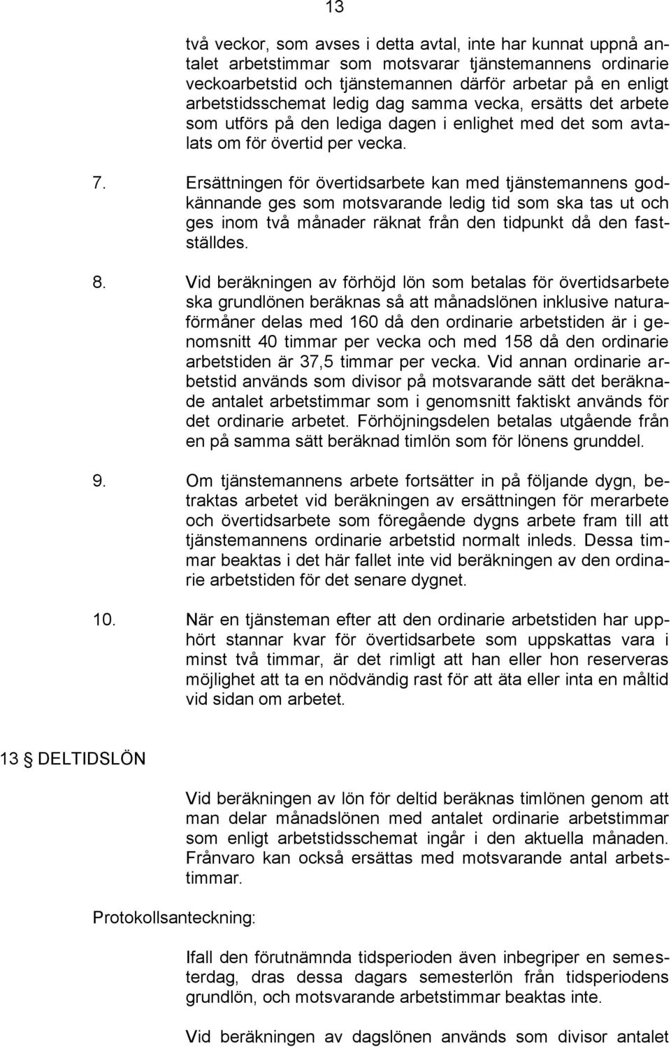 Ersättningen för övertidsarbete kan med tjänstemannens godkännande ges som motsvarande ledig tid som ska tas ut och ges inom två månader räknat från den tidpunkt då den fastställdes. 8.