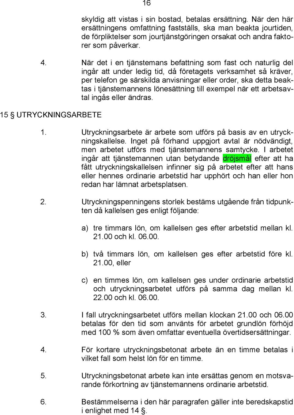 När det i en tjänstemans befattning som fast och naturlig del ingår att under ledig tid, då företagets verksamhet så kräver, per telefon ge särskilda anvisningar eller order, ska detta beaktas i