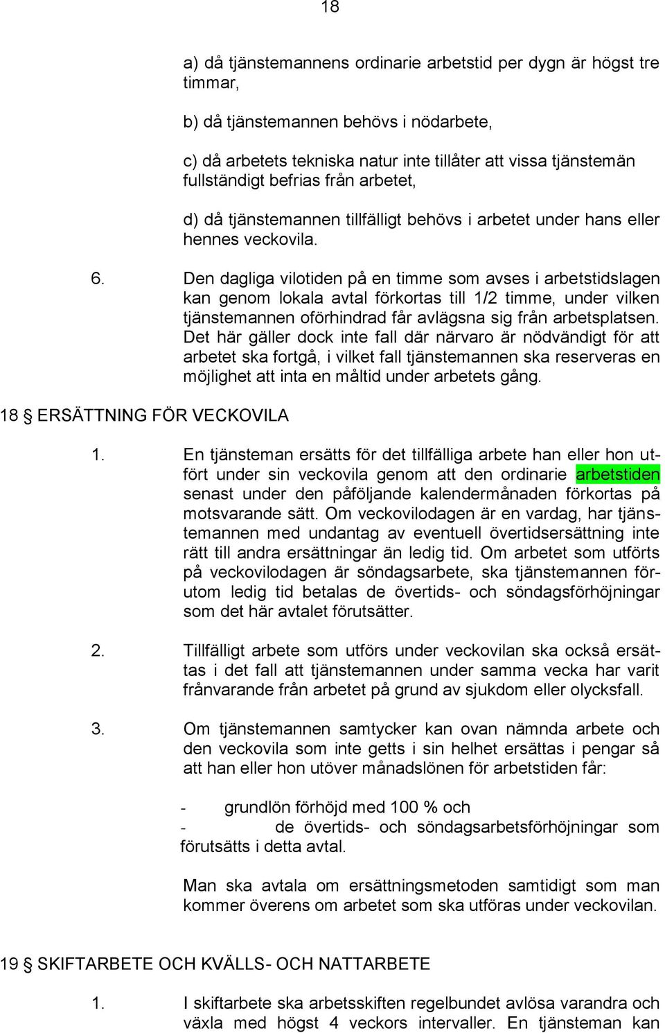 Den dagliga vilotiden på en timme som avses i arbetstidslagen kan genom lokala avtal förkortas till 1/2 timme, under vilken tjänstemannen oförhindrad får avlägsna sig från arbetsplatsen.