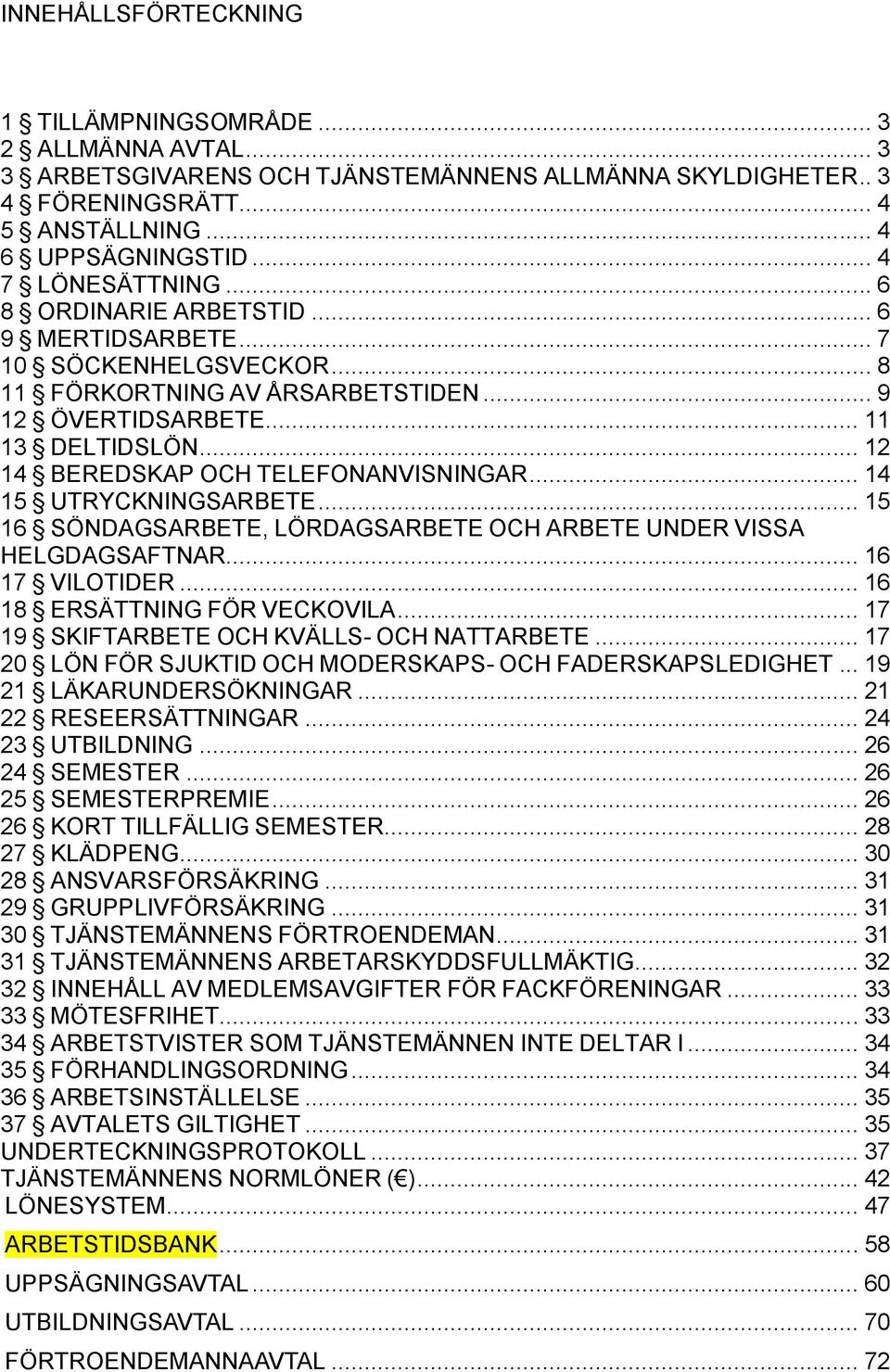 .. 12 14 BEREDSKAP OCH TELEFONANVISNINGAR... 14 15 UTRYCKNINGSARBETE... 15 16 SÖNDAGSARBETE, LÖRDAGSARBETE OCH ARBETE UNDER VISSA HELGDAGSAFTNAR... 16 17 VILOTIDER... 16 18 ERSÄTTNING FÖR VECKOVILA.