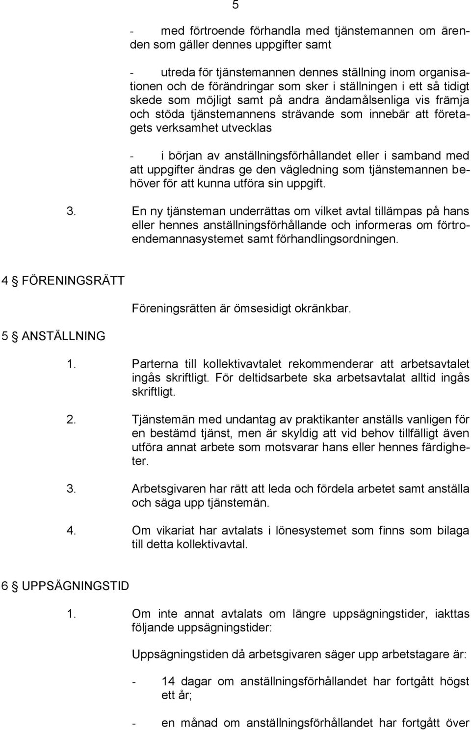 i samband med att uppgifter ändras ge den vägledning som tjänstemannen behöver för att kunna utföra sin uppgift. 3.