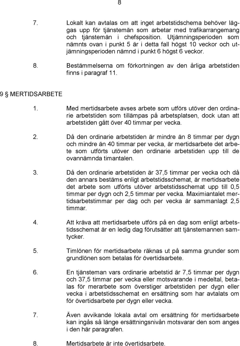 Bestämmelserna om förkortningen av den årliga arbetstiden finns i paragraf 11. 9 MERTIDSARBETE 1.