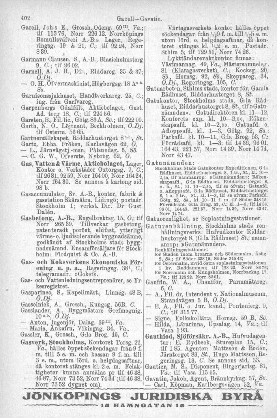 ; tlf 9602. " Västmannag. 49, Va., Mästersamuelsg. Gsrnell, A. J. H., Dir., Riddareg. 35 & 37; 81 (Klaragasverket), C.; Kocksg. 20, O.Dl. ' ' Sö., Homsg. 92, Sö., Skeppareg. 34, - O. H., Öfvermaskinist, Högbergsg.