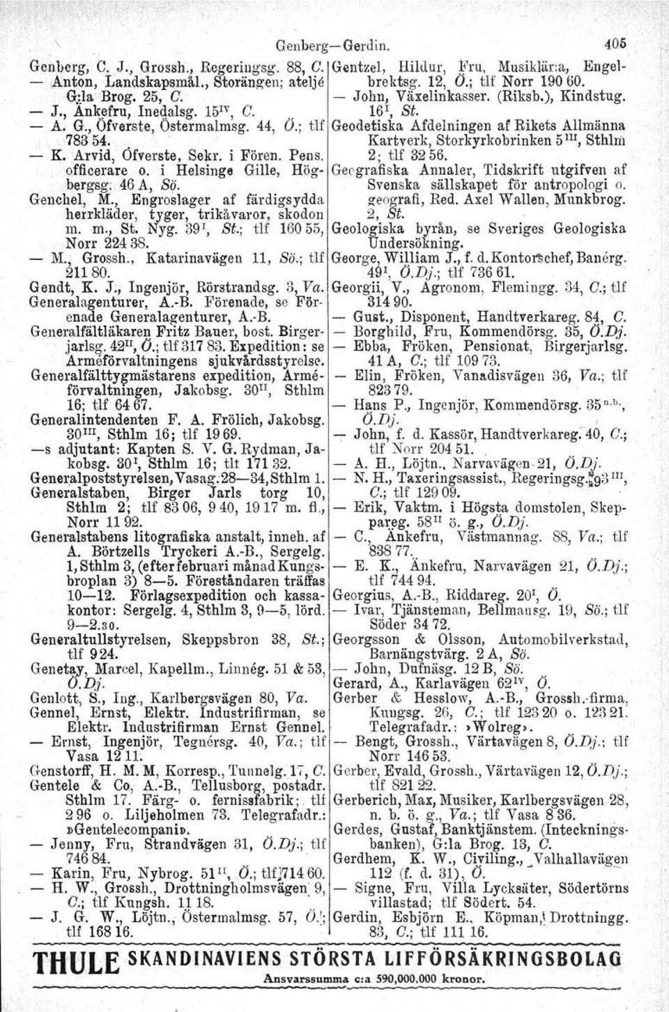 .. Kartverk, Storkyrkobrinken 5 Il1, Sthlm - K.Arvid, Ofverste, Sekr. i Fören. Pens. 2; tlf 3256. officerare o. i Helsinge Gille, Hög- Geografiska Annaler, Tidskrift utgifven af bergsg: 46 A, Sä.