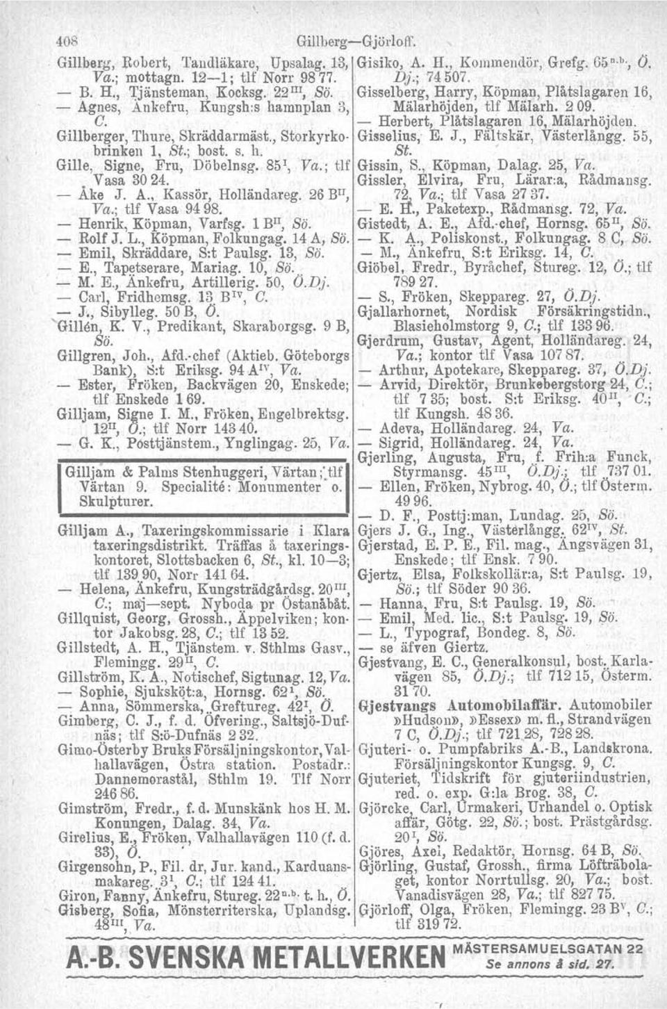 Gillberger, Thure, Skräddarmäst., Storkyrko- Gisselius, E. J., Fältskär, Västerlångg. 55, brinken 1, St.; bost. s. h. St.'. Gille, Signe, Fru, Döbelnsg, 85\ Va.; tlf Gissin, S., Köpman, Dalag. 25, Va.