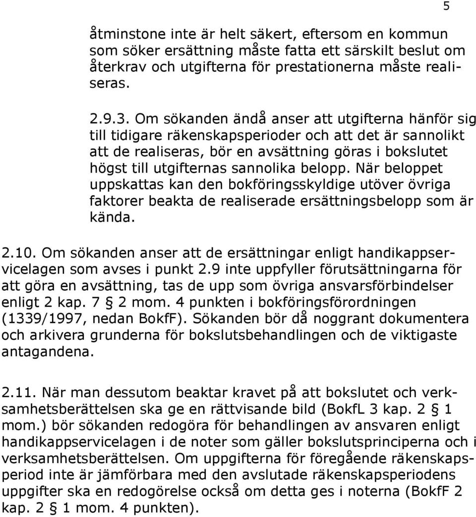 belopp. När beloppet uppskattas kan den bokföringsskyldige utöver övriga faktorer beakta de realiserade ersättningsbelopp som är kända. 2.10.