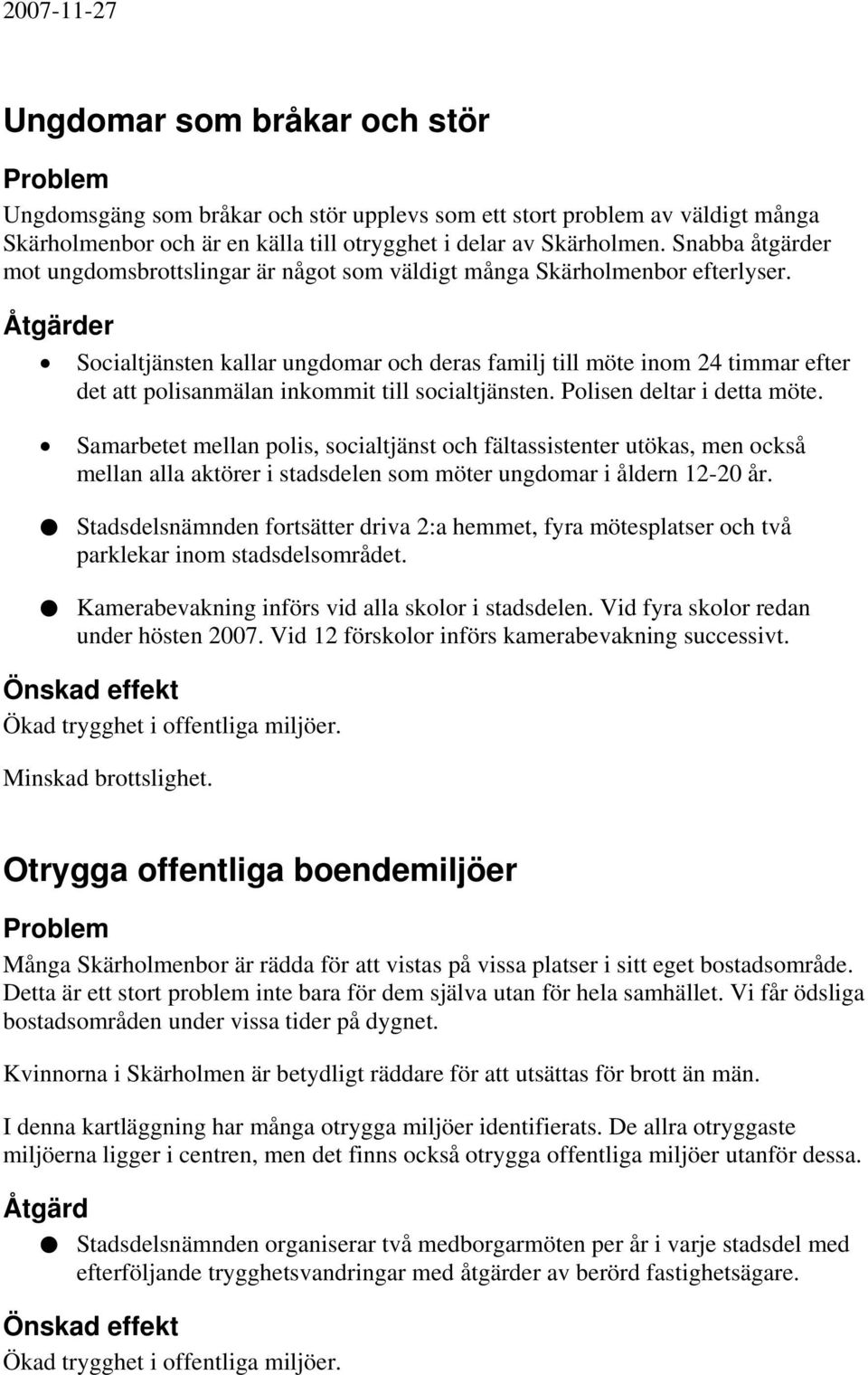 Socialtjänsten kallar ungdomar och deras familj till möte inom 24 timmar efter det att polisanmälan inkommit till socialtjänsten. Polisen deltar i detta möte.