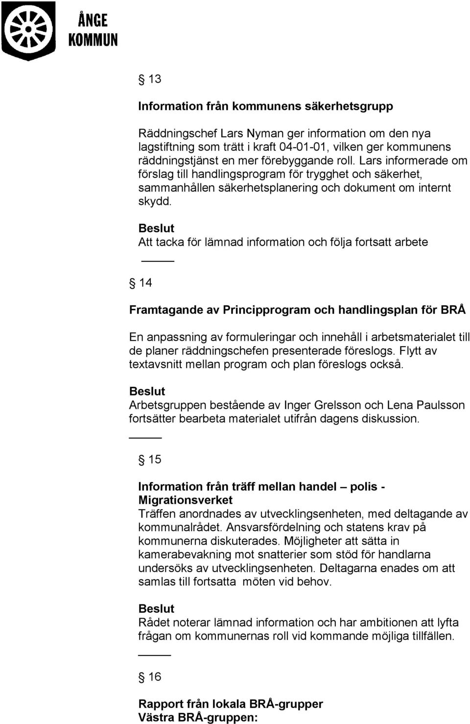 Att tacka för lämnad information och följa fortsatt arbete 14 Framtagande av Principprogram och handlingsplan för BRÅ En anpassning av formuleringar och innehåll i arbetsmaterialet till de planer