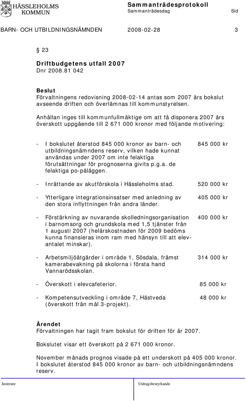 Anhållan inges till kommunfullmäktige om att få disponera 2007 års överskott uppgående till 2 671 000 kronor med följande motivering: - I bokslutet återstod 845 000 kronor av barn- och 845 000 kr