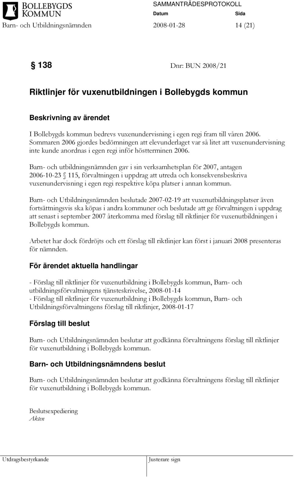 Barn- och utbildningsnämnden gav i sin verksamhetsplan för 2007, antagen 2006-10-23 115, förvaltningen i uppdrag att utreda och konsekvensbeskriva vuxenundervisning i egen regi respektive köpa