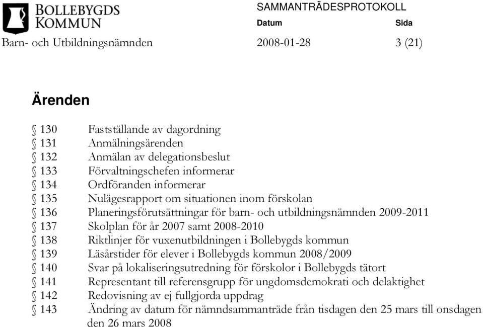 Riktlinjer för vuxenutbildningen i Bollebygds kommun 139 Läsårstider för elever i Bollebygds kommun 2008/2009 140 Svar på lokaliseringsutredning för förskolor i Bollebygds tätort 141